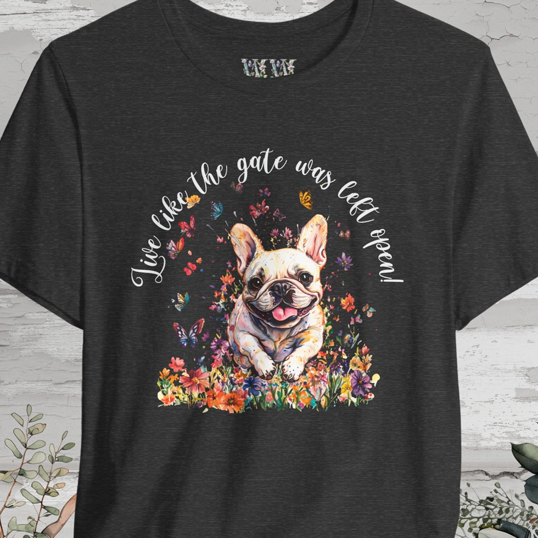 French Bulldog #2 'Live like the gate was left open' T shirt