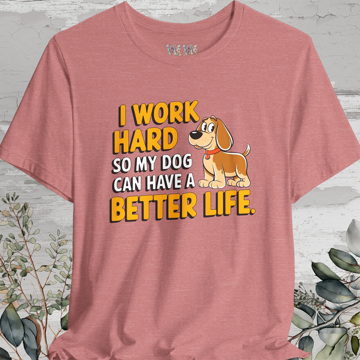 I Work Hard So My Dog Can Have a Better Life - Unisex T shirt