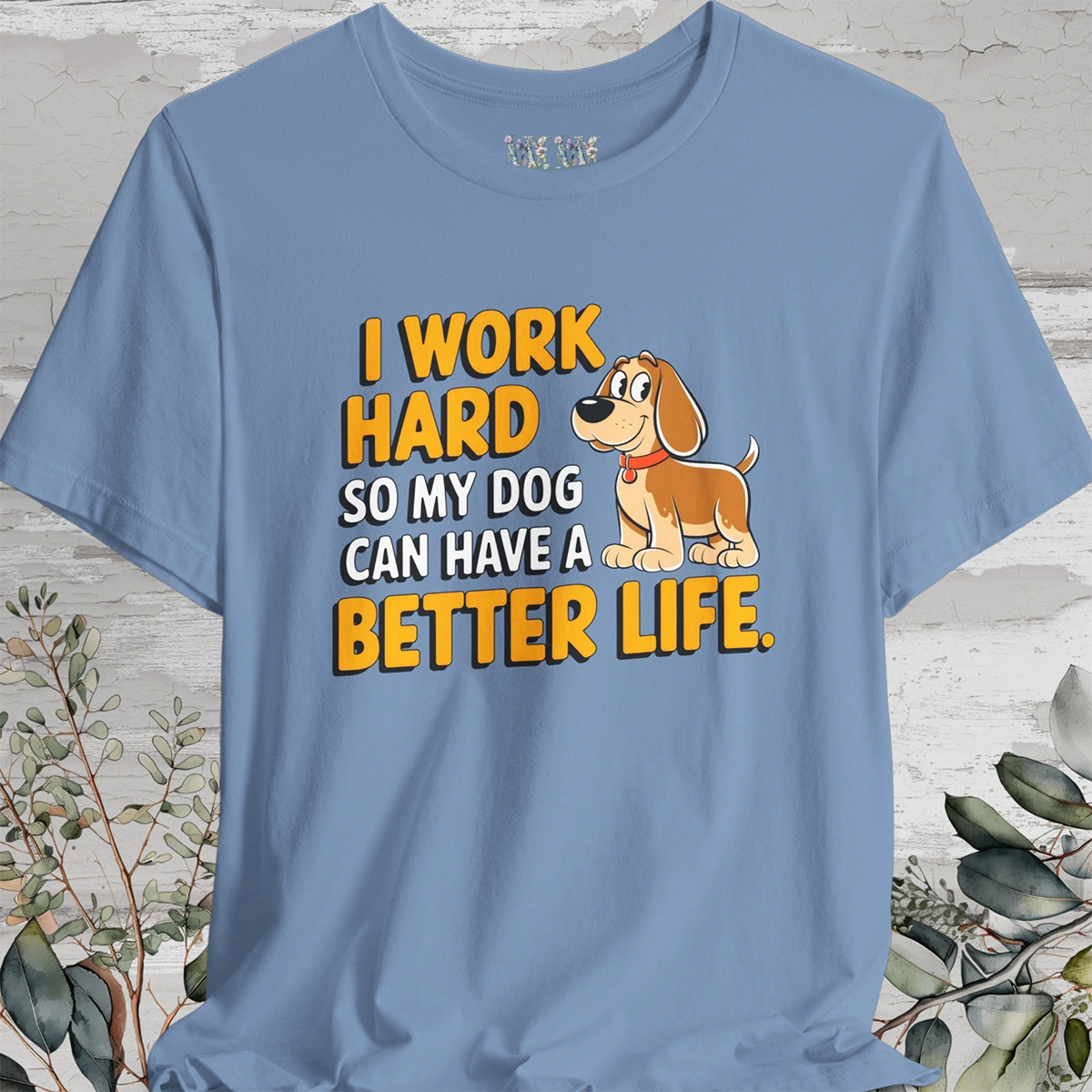 I Work Hard So My Dog Can Have a Better Life - Unisex T shirt