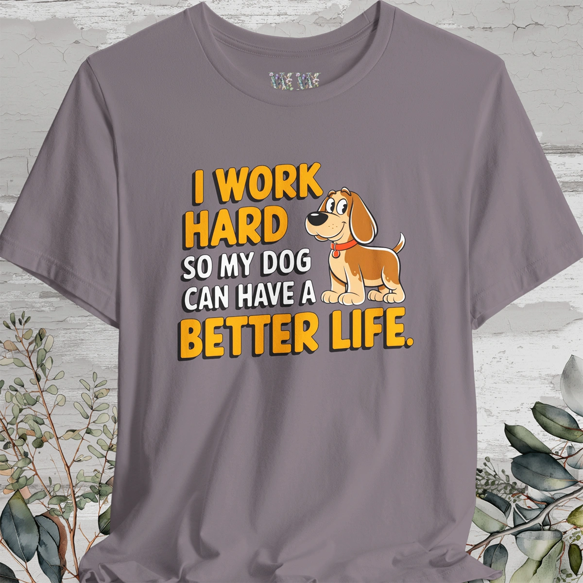 I Work Hard So My Dog Can Have a Better Life - Unisex T shirt