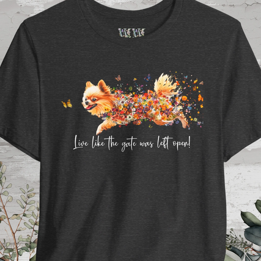 Pomeranian "Live like the gate was left open" Unisex T shirt