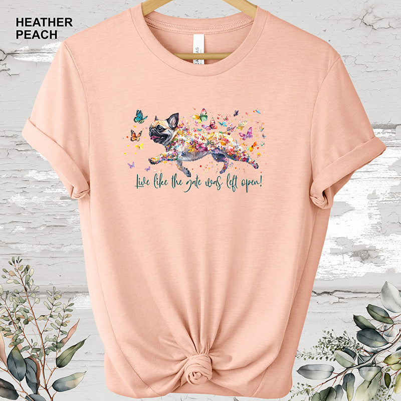 Pug Live like the gate was left open T shirt