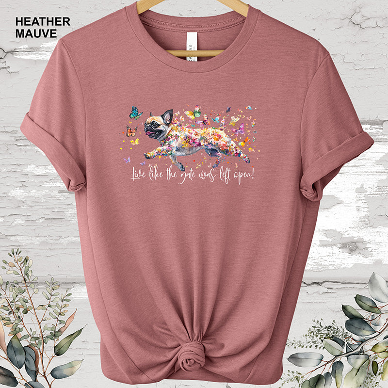 Pug Live like the gate was left open T shirt