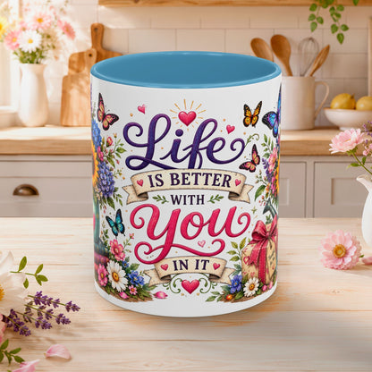 Life is better with you in it, 11oz  accent mug