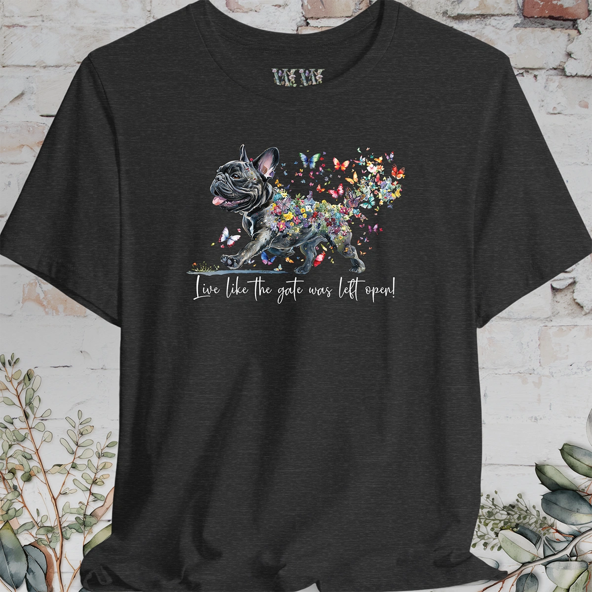 French Bulldog #2 "Live like the gate was left open" T shirt