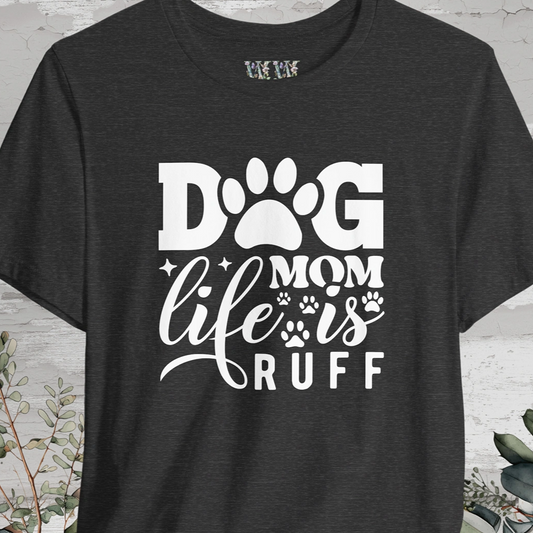 Dog Mom Life is Ruff, Unisex T shirt