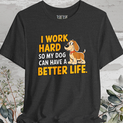 I Work Hard So My Dog Can Have a Better Life - Unisex T shirt