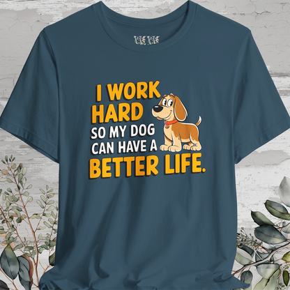 I Work Hard So My Dog Can Have a Better Life - Unisex T shirt