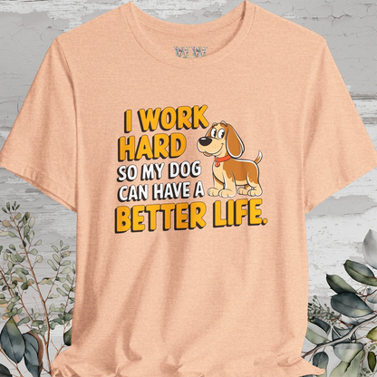 I Work Hard So My Dog Can Have a Better Life - Unisex T shirt