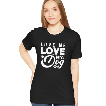 Love Me Love My Dog, Unisex T shirt