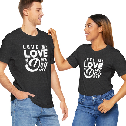 Love Me Love My Dog, Unisex T shirt