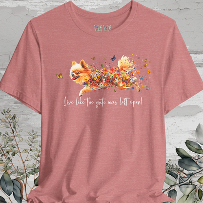 Pomeranian  "Live like the gate was left open" Unisex T shirt