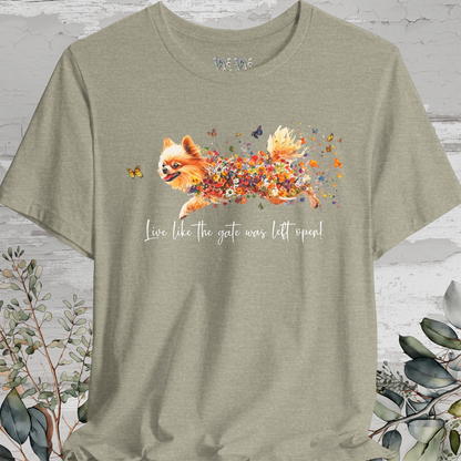 Pomeranian  "Live like the gate was left open" Unisex T shirt