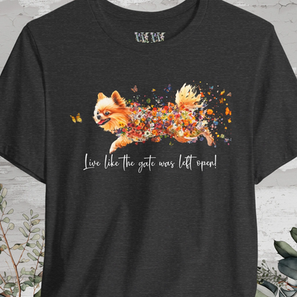 Pomeranian  "Live like the gate was left open" Unisex T shirt