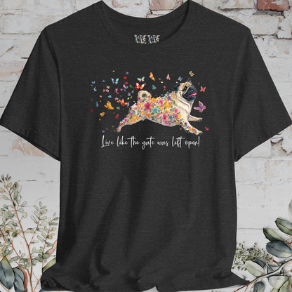 Pug #3 "Live like the gate was left open" Unisex T shirt