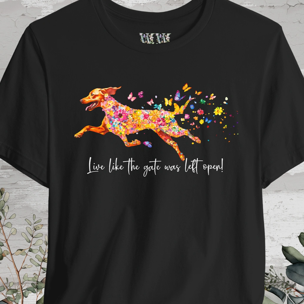 Vizsla "Live like the gate was left open" Unisex T shirt