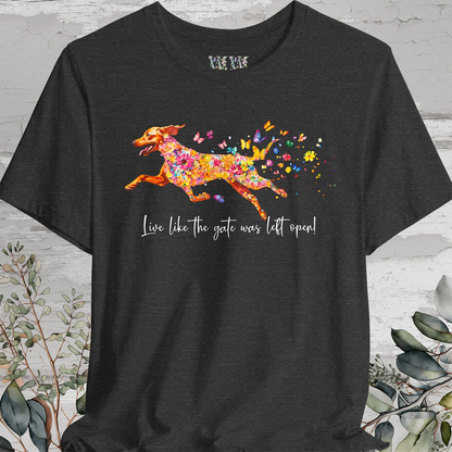 Vizsla "Live like the gate was left open" Unisex T shirt