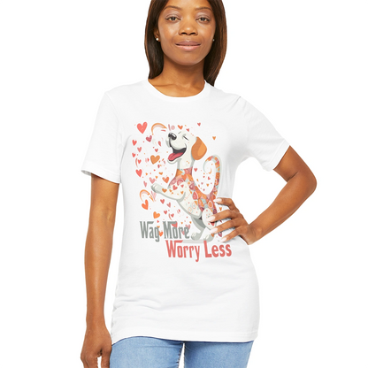 Wag More, Worry Less #2 unisex T shirt