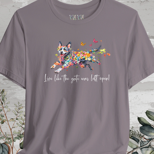 Australian Cattle Dog (Blue Heeler) Live like the gate was left open T shirt