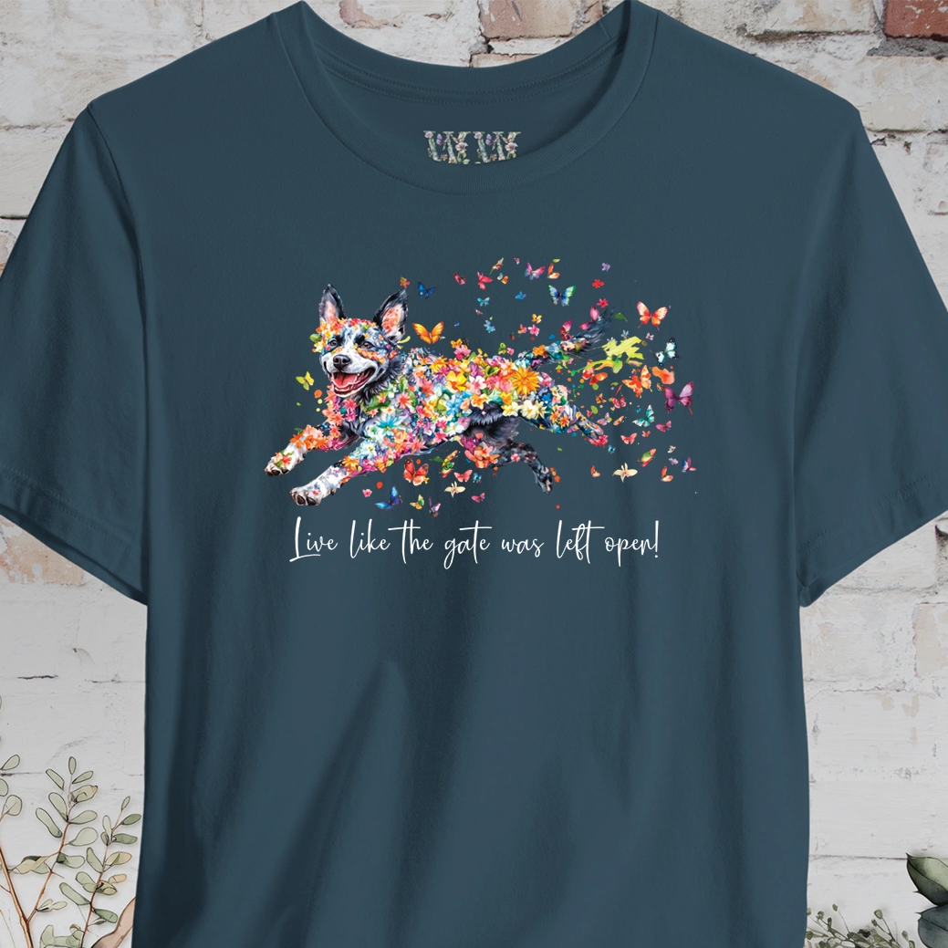 Australian Cattle Dog #4 (Blue Heeler) Live like the gate was left open T shirt