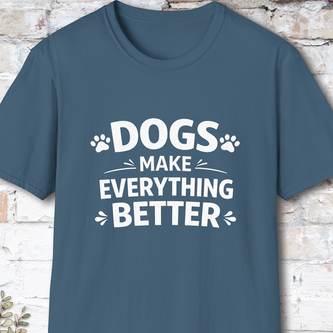 Dogs Make Everything Better, Unisex T shirt