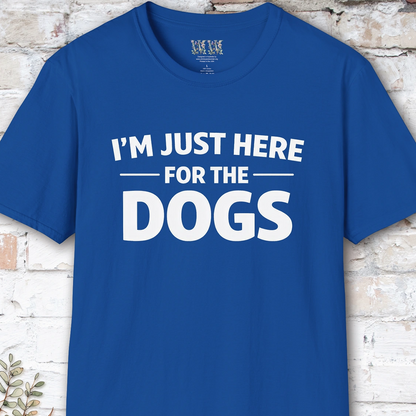 I'm just here for the Dogs, Unisex T shirt