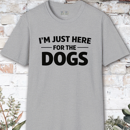 I'm just here for the Dogs, Unisex T shirt