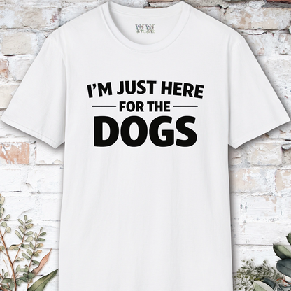 I'm just here for the Dogs, Unisex T shirt