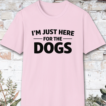 I'm just here for the Dogs, Unisex T shirt