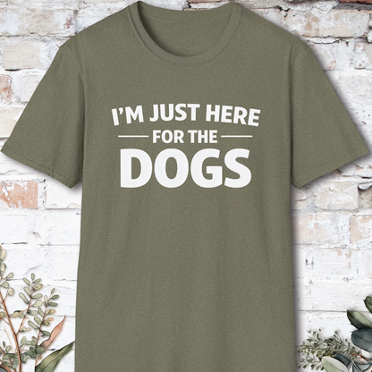 I'm just here for the Dogs, Unisex T shirt