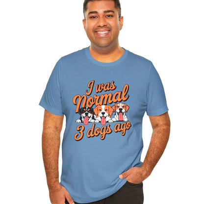 I Was Normal 3 Dogs Ago #1 - Unisex T shirt
