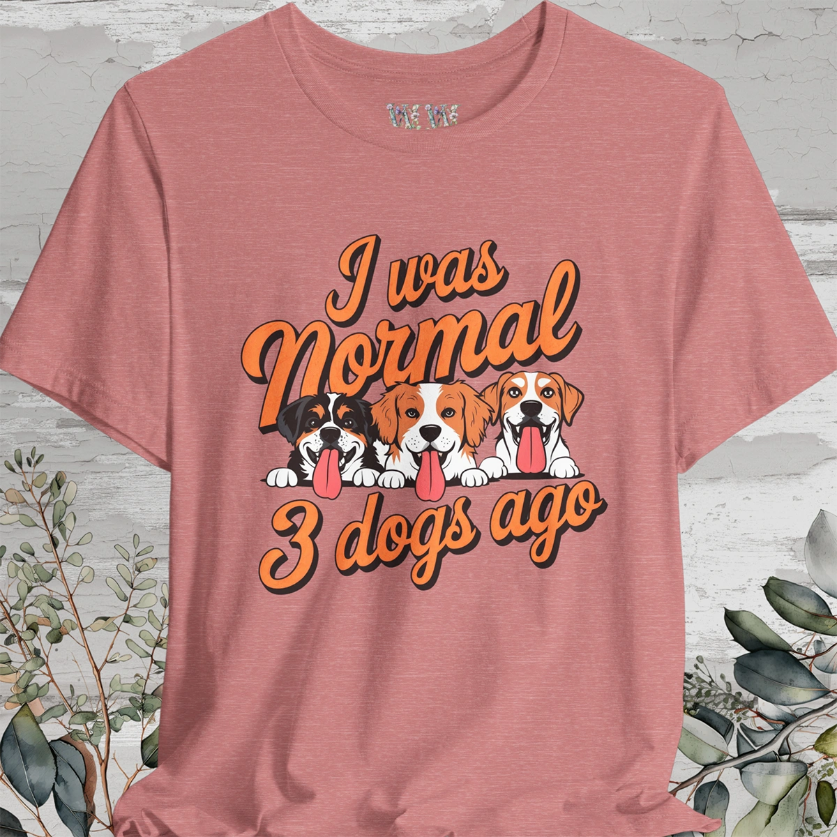 I Was Normal 3 Dogs Ago #1 - Unisex T shirt