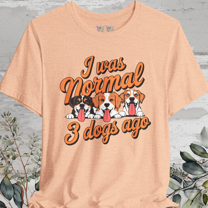 I Was Normal 3 Dogs Ago #1 - Unisex T shirt