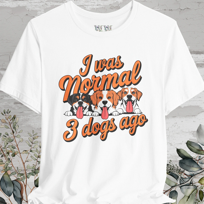 I Was Normal 3 Dogs Ago #1 - Unisex T shirt