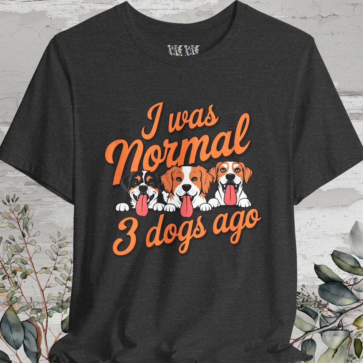 I Was Normal 3 Dogs Ago #1 - Unisex T shirt