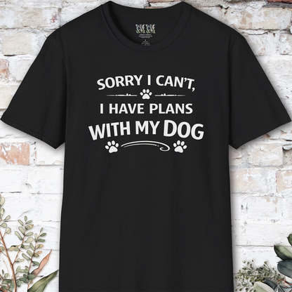 Sorry I can't, I have plans with my dog, Unisex T shirt