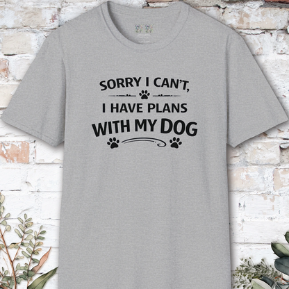 Sorry I can't, I have plans with my dog, Unisex T shirt