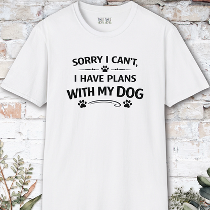 Sorry I can't, I have plans with my dog, Unisex T shirt