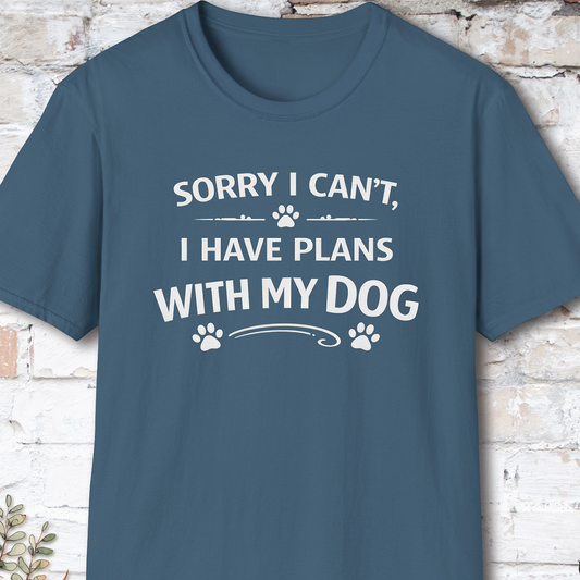 Sorry I can't, I have plans with my dog, Unisex T shirt