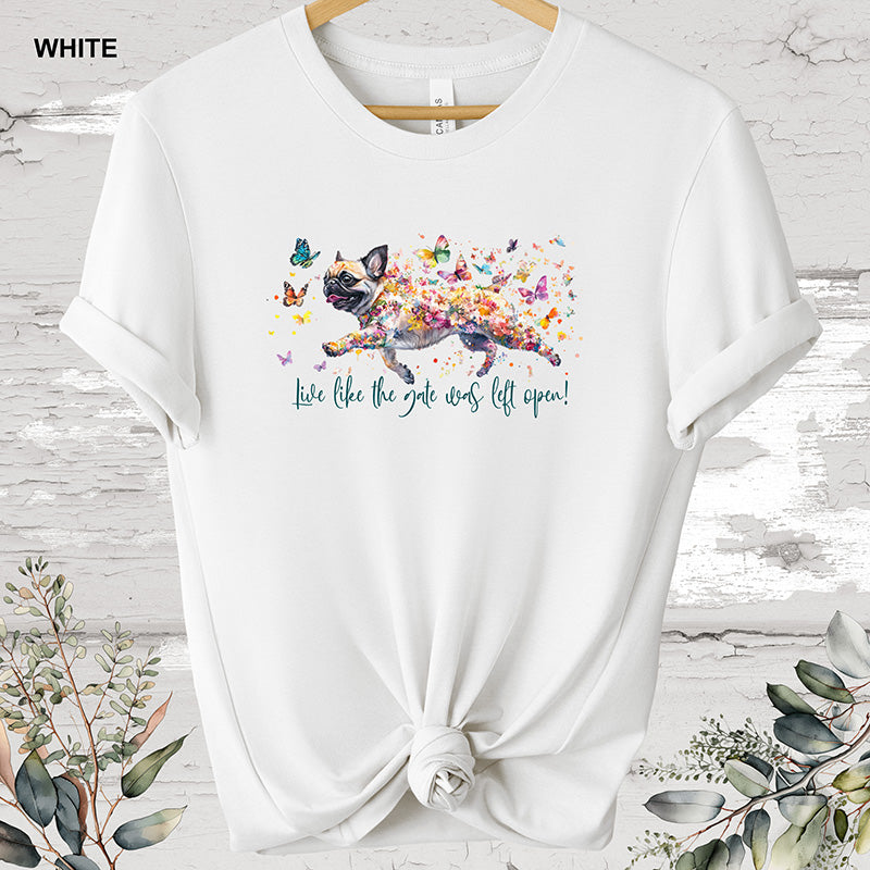 Pug Live like the gate was left open T shirt
