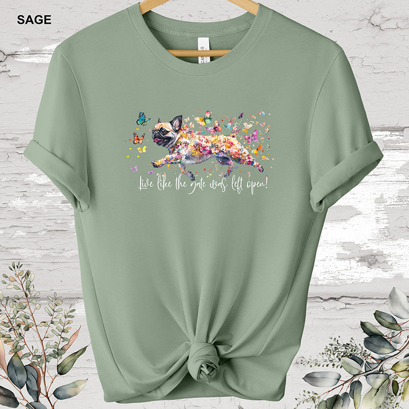Pug Live like the gate was left open T shirt
